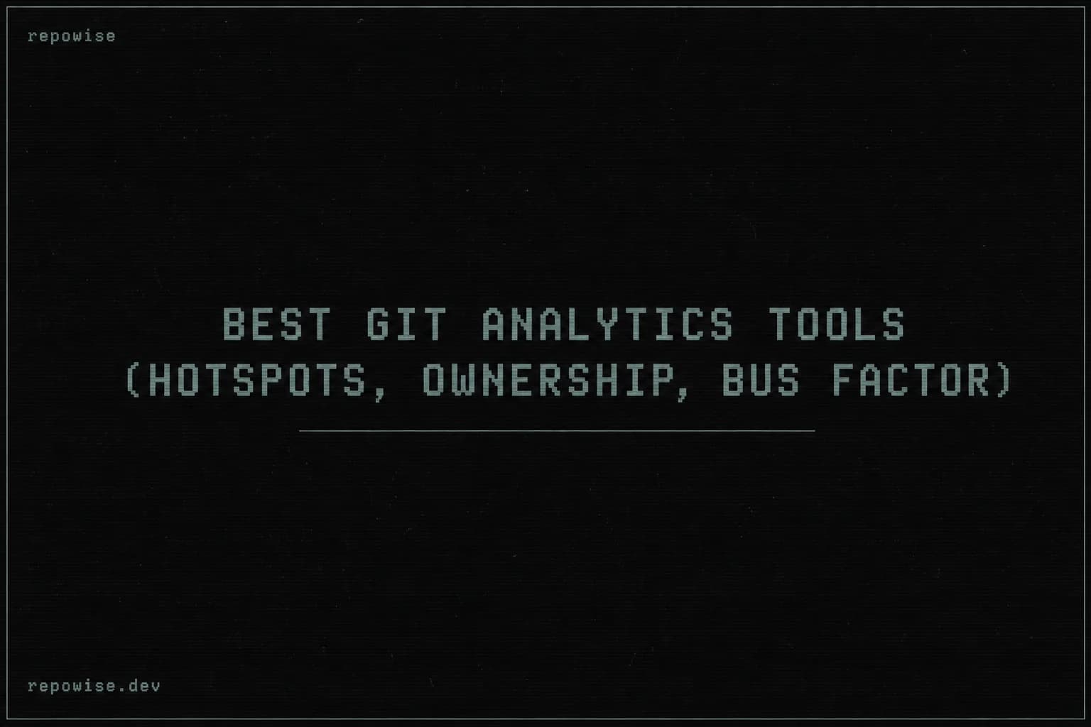 Best Git Analytics Tools (Hotspots, Ownership, Bus Factor)