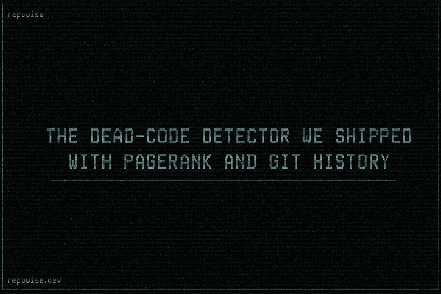 The dead-code detector we shipped with Pagerank and git history